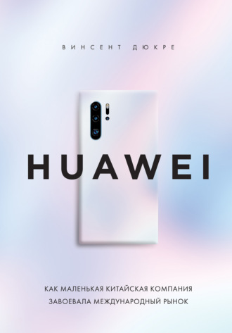 Обложка книги «HUAWEI. Как маленькая китайская компания завоевала международный рынок»