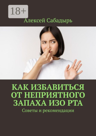 Обложка книги «Как избавиться от неприятного запаха изо рта. Советы и рекомендации»
