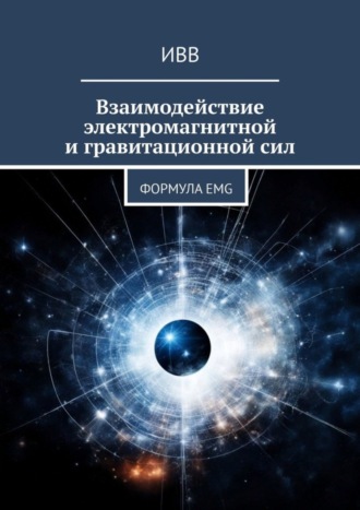 Обложка книги «Взаимодействие электромагнитной и гравитационной сил. Формула EMG»