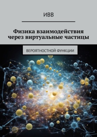 Обложка книги «Физика взаимодействия через виртуальные частицы. Вероятностной функции»