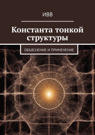 Обложка книги «Константа тонкой структуры. Объяснение и применение»