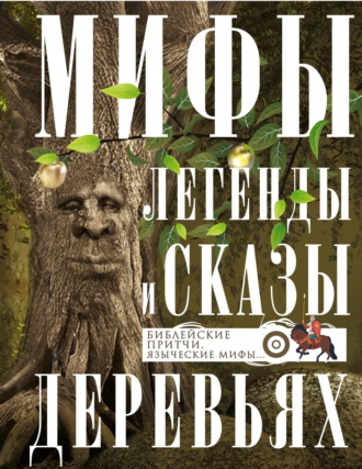 Группа авторов. Мифы, легенды и сказы о деревьях. Библейские притчи, языческие мифы…