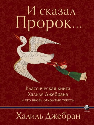 Калил Джебран. И сказал Пророк… Классическая книга Халиля Джебрана и его вновь открытые тексты