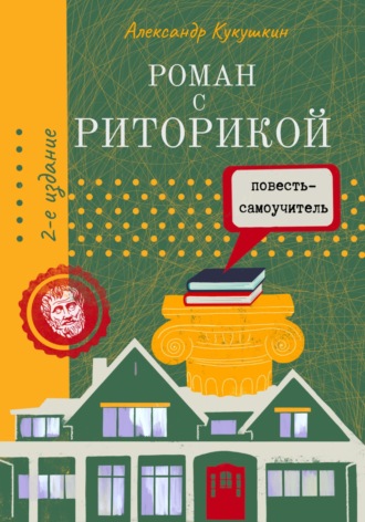 Александр Кукушкин. Роман с риторикой. Повесть-самоучитель