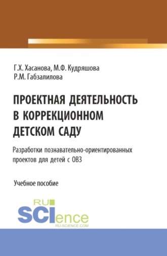 Гульнур Хасановна Хасанова. Проектная деятельность в коррекционном детском саду. (Бакалавриат, Магистратура). Учебное пособие.