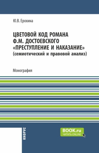 Юлия Владимировна Ерохина. Цветовой код романа Ф.М. Достоевского Преступление и наказание (семиотический и правовой анализ). (Аспирантура, Бакалавриат, Магистратура). Монография.