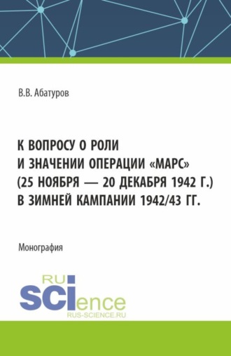 Валерий Викторович Абатуров. К вопросу о роли и значении операции Марс (25 ноября – 20 декабря 1942 г.) в зимней кампании 1942 43 гг. (Адъюнктура). Монография.