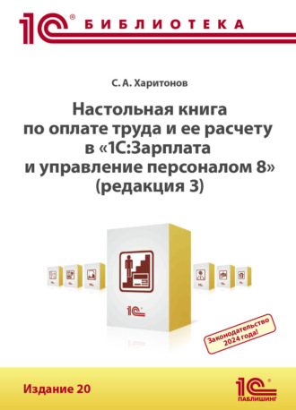 С. А. Харитонов. Настольная книга по оплате труда и ее расчету в программе «1С:Зарплата и управление персоналом 8» (редакция 3). Издание 20 (+ epub)