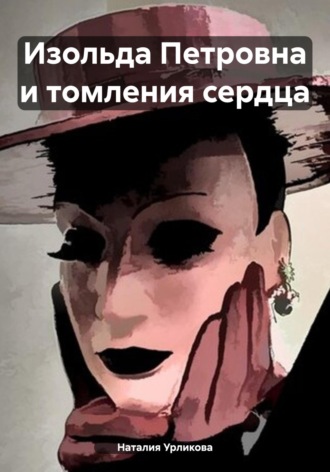 Обложка книги «Изольда Петровна и томления сердца»
