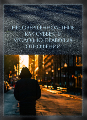 Обложка книги «Несовершеннолетние как субъекты уголовно-правовых отношений»