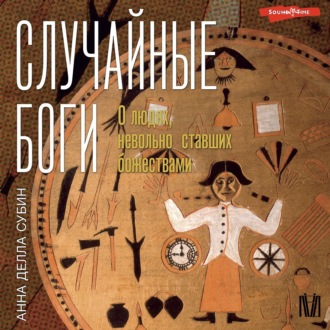 Обложка книги «Случайные боги. О людях, невольно ставших божествами»