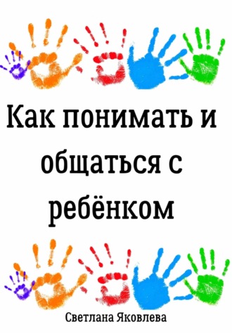 Обложка книги «Как понимать и общаться с ребёнком»
