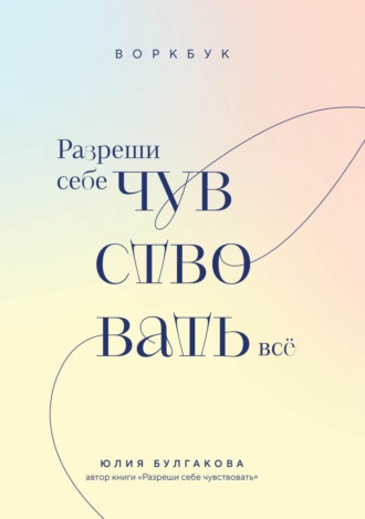 Обложка книги «Разреши себе чувствовать всё. Воркбук»