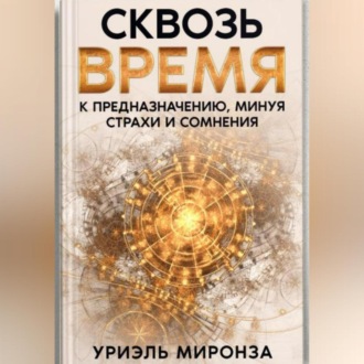 Обложка книги «Сквозь Время к Предназначению, минуя страхи и сомнения»
