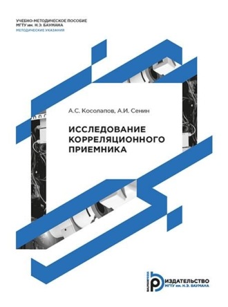 А. И. Сенин. Исследование корреляционного приемника. Методические указания к выполнению лабораторной работы по курсу «Статистическая радиотехника»