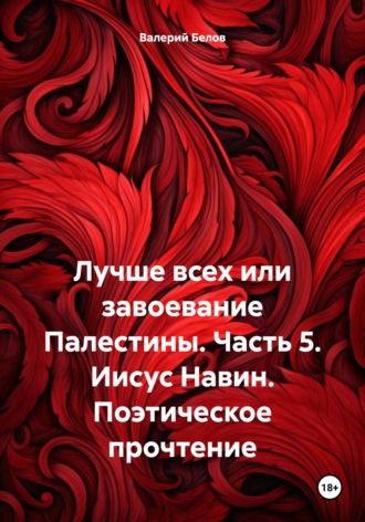 Обложка книги «Лучше всех или завоевание Палестины. Часть 5. Иисус Навин. Поэтическое прочтение»