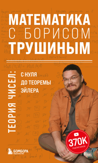 Обложка книги «Математика с Борисом Трушиным. Теория чисел: с нуля до теоремы Эйлера»