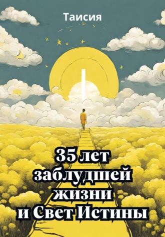 Обложка книги «35 лет заблудшей жизни и Свет Истины»