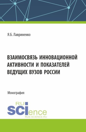 Ярослав Борисович Лавриненко. Взаимосвязь инновационной активности и показателей ведущих вузов России. (Аспирантура, Бакалавриат, Магистратура). Монография.