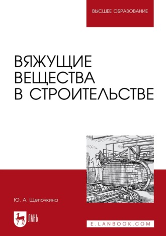 Ю. А. Щепочкина. Вяжущие вещества в строительстве. Учебник для вузов