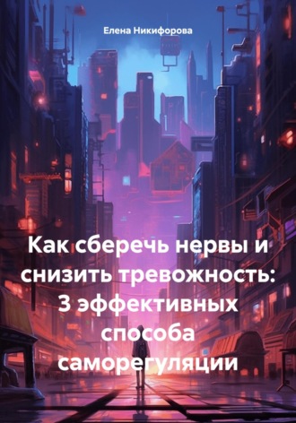 Обложка книги «Как сберечь нервы и снизить тревожность: 3 эффективных способа саморегуляции»