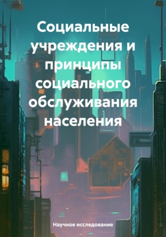 Обложка книги «Социальные учреждения и принципы социального обслуживания населения»