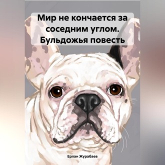 Обложка книги «Мир не кончается за соседним углом. Бульдожья повесть»