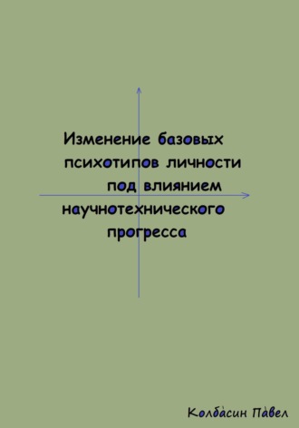 Обложка книги «Изменение базовых психотипов личности под влиянием научнотехнического прогресса»