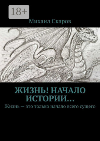 Обложка книги «Жизнь! Начало истории… Жизнь – это только начало всего сущего»