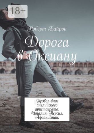 Обложка книги «Дорога в Оксиану. Трэвел-блог английского аристократа. Италия. Персия. Афганистан»