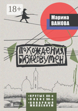 Обложка книги «Похождения бизнесвумен. Крутые восьмидесятые. Лихие девяностые. Коварный Миллениум»