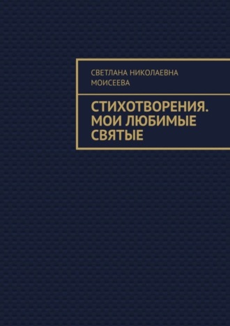 Обложка книги «Стихотворения. Мои любимые святые»