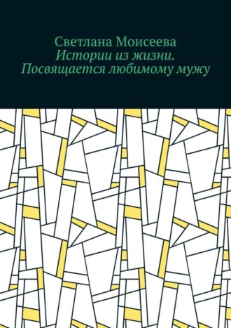 Обложка книги «Истории из жизни. Посвящается любимому мужу»