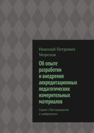 Николай Петрович Морозов. Об опыте разработки и внедрения аккредитационных педагогических измерительных материалов. Серия «Тестирование и нейросети»