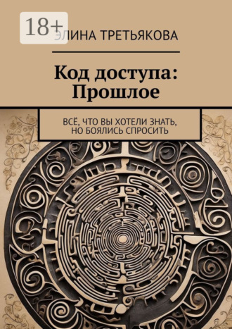 Обложка книги «Код доступа: Прошлое. Всё, что вы хотели знать, но боялись спросить»