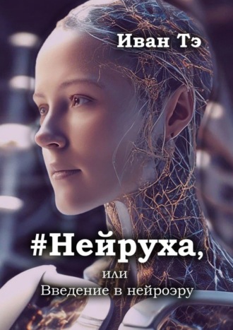 Иван Тэ. #Нейруха, или Введение в нейроэру