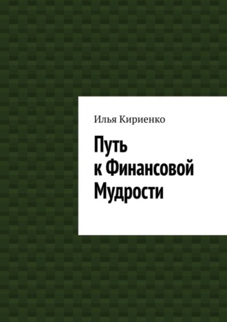 Илья Кириенко. Путь к Финансовой Мудрости