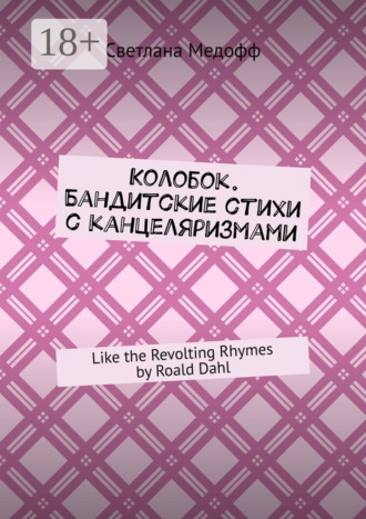 Обложка книги «Колобок. Бандитские стихи с канцеляризмами. Like the Revolting Rhymes by Roald Dahl»