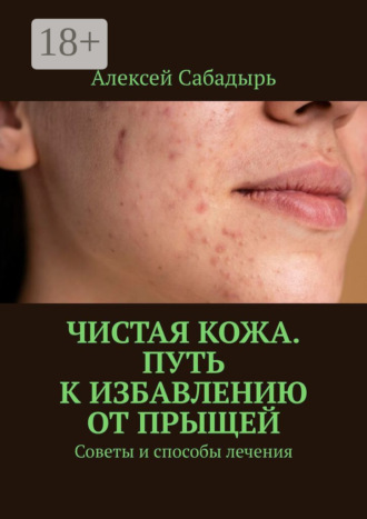 Обложка книги «Чистая кожа. Путь к избавлению от прыщей. Советы и способы лечения»