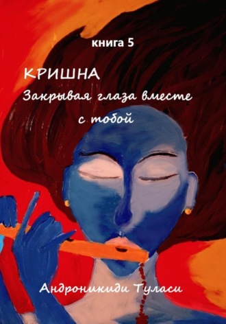 Обложка книги «Кришна. Закрывая глаза вместе с тобой. Книга 5»