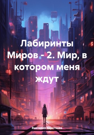 Обложка книги «Лабиринты Миров – 2. Мир, в котором меня ждут»