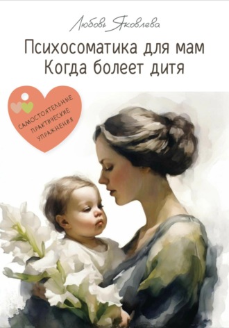 Обложка книги «Психосоматика для мам. Когда болеет дитя»