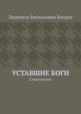 Людмила Васильевна Балдач. Уставшие Боги. Севастополь