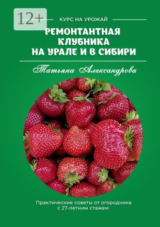 Обложка книги «Ремонтантная клубника на Урале и в Сибири. Курс на урожай»