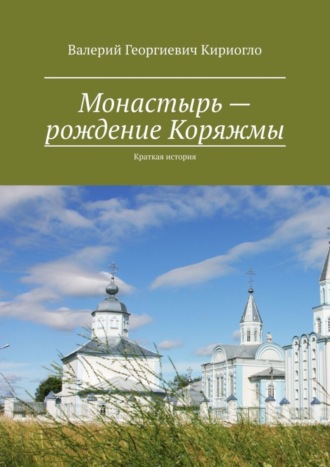 Обложка книги «Монастырь – рождение Коряжмы. Краткая история»