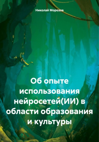 Обложка книги «Об опыте использования нейросетей(ИИ) в области образования и культуры»
