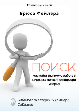 Обложка книги «Саммари книги Брюса Фейлера «Поиск. Как найти значимую работу в мире, где привычная карьера умерла»»