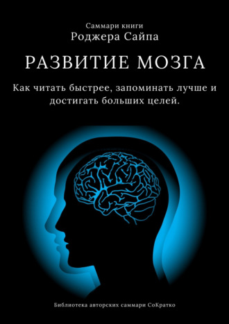 Обложка книги «Саммари книги Роджера Сайпа «Развитие мозга. Как читать быстрее, запоминать лучше и достигать больших целей»»