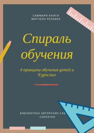 Обложка книги «Саммари книги Митчела Резника «Спираль обучения. 4 принципа развития детей и взрослых»»