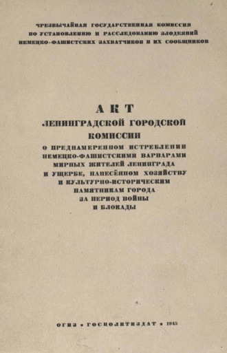Обложка книги «Акт Ленинградской городской комиссии о преднамеренном истреблении немецко-фашистскими варварами мирных жителей Ленинграда и ущербе, нанесенном хозяйству и культурно-историческим памятникам города за период войны и блокады»